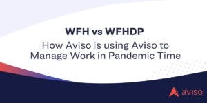 WFH vs WFHDP: How Aviso is using Aviso to Manage Work in Pandemic Time