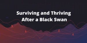 Surviving and Thriving After a Black Swan