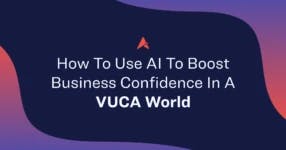 How To Use AI To Boost Business Confidence In A VUCA World