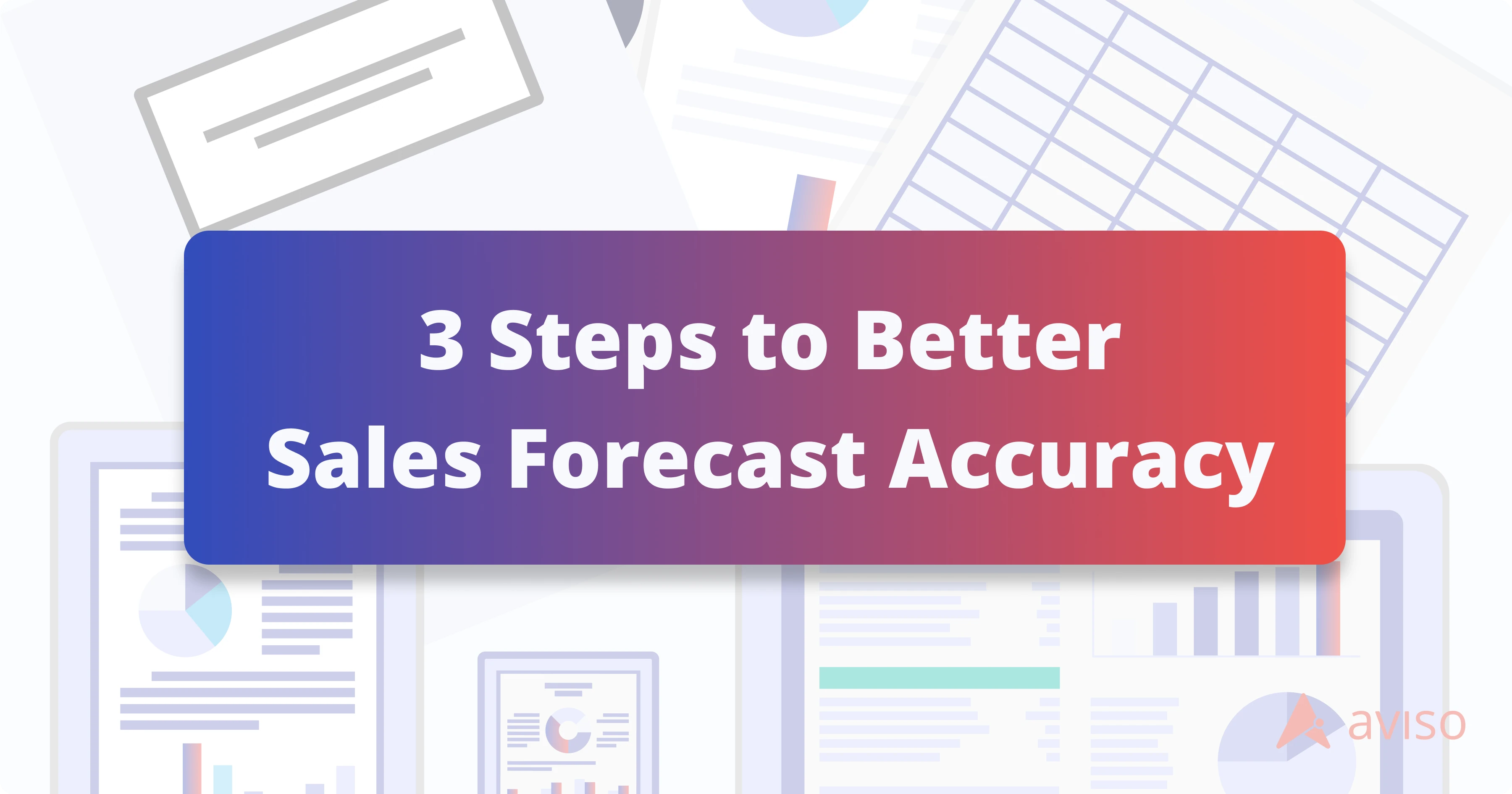 3 Steps to Better Sales Forecast Accuracy