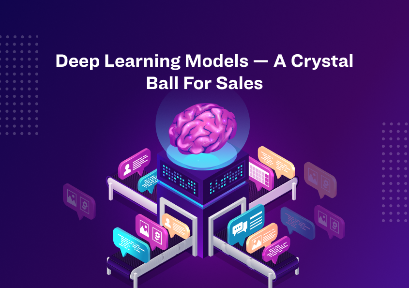Deep Learning Models — A Crystal Ball For Sales