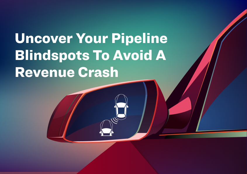 Uncover Your Pipeline Blindspots To Avoid a Revenue Crash