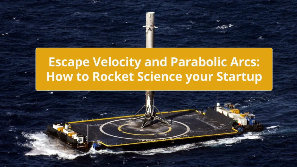 Escape Velocity and Parabolic Arcs: How to Rocket Science your Startup